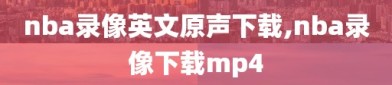 nba录像英文原声下载,nba录像下载mp4