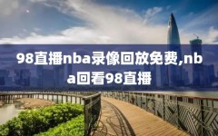 98直播nba录像回放免费,nba回看98直播