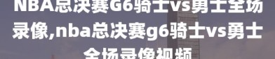 NBA总决赛G6骑士vs勇士全场录像,nba总决赛g6骑士vs勇士全场录像视频