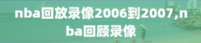 nba回放录像2006到2007,nba回顾录像