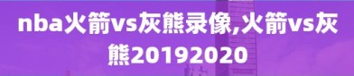 nba火箭vs灰熊录像,火箭vs灰熊20192020