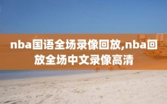 nba国语全场录像回放,nba回放全场中文录像高清