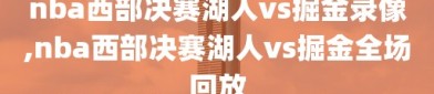 nba西部决赛湖人vs掘金录像,nba西部决赛湖人vs掘金全场回放