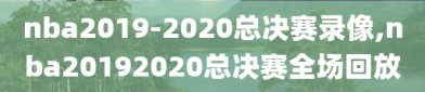 nba2019-2020总决赛录像,nba20192020总决赛全场回放