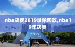 nba决赛2019录像回放,nba19年决赛
