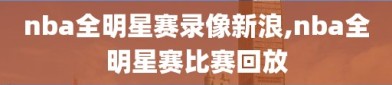 nba全明星赛录像新浪,nba全明星赛比赛回放
