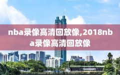 nba录像高清回放像,2018nba录像高清回放像