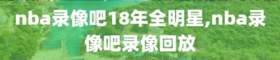 nba录像吧18年全明星,nba录像吧录像回放