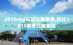 2015nba科比比赛录像,科比2015赛季比赛集锦