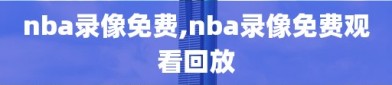 nba录像免费,nba录像免费观看回放