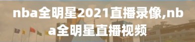 nba全明星2021直播录像,nba全明星直播视频