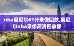 nba奥尼尔61分录像回放,奥尼尔nba录像高清回放像