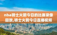nba骑士火箭今日的比赛录像回放,骑士火箭今日直播视频