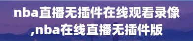 nba直播无插件在线观看录像,nba在线直播无插件版