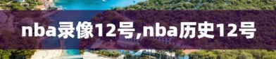 nba录像12号,nba历史12号