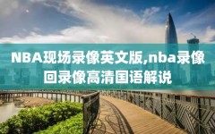 NBA现场录像英文版,nba录像回录像高清国语解说
