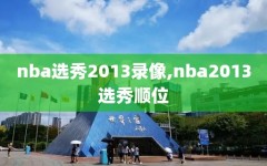 nba选秀2013录像,nba2013选秀顺位