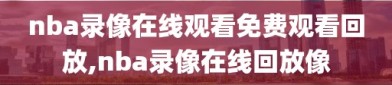 nba录像在线观看免费观看回放,nba录像在线回放像