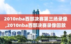 2010nba西部决赛第三场录像,2010nba西部决赛录像回放