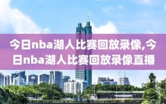 今日nba湖人比赛回放录像,今日nba湖人比赛回放录像直播