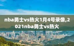 nba勇士vs热火1月4号录像,2021nba勇士vs热火