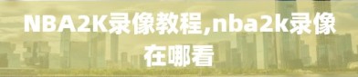 NBA2K录像教程,nba2k录像在哪看