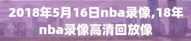 2018年5月16日nba录像,18年nba录像高清回放像