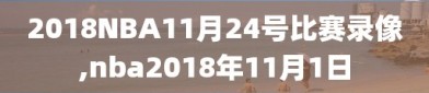 2018NBA11月24号比赛录像,nba2018年11月1日