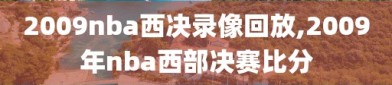 2009nba西决录像回放,2009年nba西部决赛比分