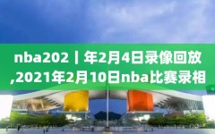 nba202丨年2月4日录像回放,2021年2月10日nba比赛录相