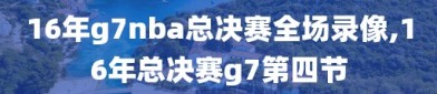 16年g7nba总决赛全场录像,16年总决赛g7第四节