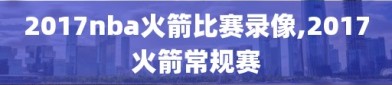 2017nba火箭比赛录像,2017火箭常规赛