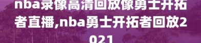 nba录像高清回放像勇士开拓者直播,nba勇士开拓者回放2021