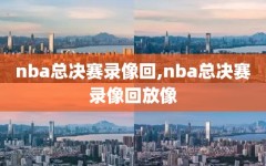 nba总决赛录像回,nba总决赛录像回放像