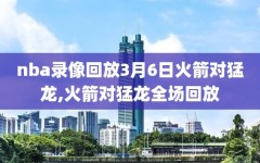 nba录像回放3月6日火箭对猛龙,火箭对猛龙全场回放