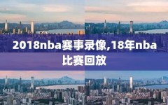 2018nba赛事录像,18年nba比赛回放