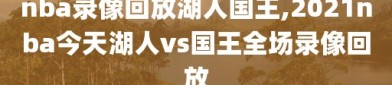 nba录像回放湖人国王,2021nba今天湖人vs国王全场录像回放