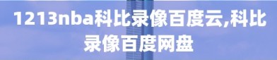 1213nba科比录像百度云,科比录像百度网盘