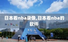 日本看nba录像,日本看nba的软件