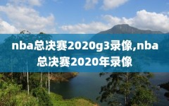 nba总决赛2020g3录像,nba总决赛2020年录像
