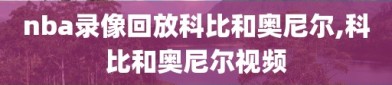 nba录像回放科比和奥尼尔,科比和奥尼尔视频