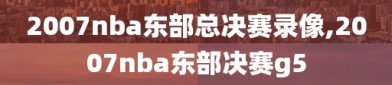 2007nba东部总决赛录像,2007nba东部决赛g5
