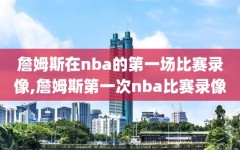 詹姆斯在nba的第一场比赛录像,詹姆斯第一次nba比赛录像