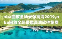 nba回放全场录像高清2019,nba回放全场录像高清软件免费