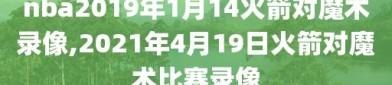 nba2019年1月14火箭对魔术录像,2021年4月19日火箭对魔术比赛录像