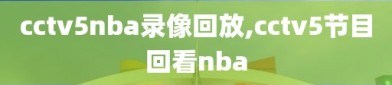 cctv5nba录像回放,cctv5节目回看nba