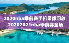 2020nba季前赛手机录像回放,20202021nba季前赛全场