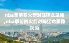 nba季前赛火箭对阵猛龙录像,nba季前赛火箭对阵猛龙录像视频