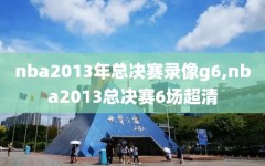 nba2013年总决赛录像g6,nba2013总决赛6场超清