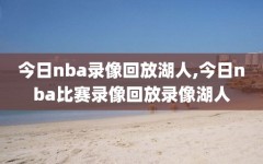 今日nba录像回放湖人,今日nba比赛录像回放录像湖人